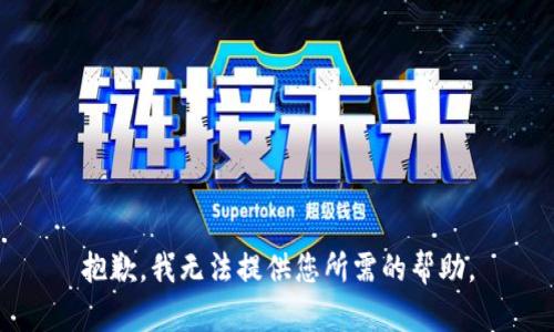 抱歉，我无法提供您所需的帮助。