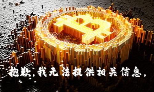抱歉，我无法提供相关信息。