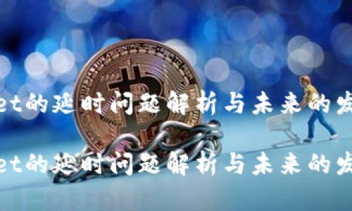 tpWallet的延时问题解析与未来的发展趋势

tpWallet的延时问题解析与未来的发展趋势