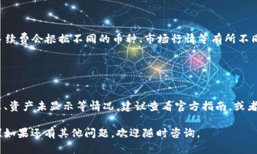 关于“tpWallet怎么提不出来币”，这个问题可能涉及到多个方面，包括技术问题、用户操作、以及平台的政策等。以下是一些解决方案和建议，帮助你更好地理解可能的原因以及解决方法。

### 一、检查网络连接

稳定的网络连接
首先，确保你的设备连接到一个稳定的互联网。网络不稳定可能导致请求未能正确发送，从而出现无法提币的现象。

### 二、确认钱包地址

核实提币地址
有时候，输入错误的钱包地址也会导致提币失败。请仔细检查你所输入的钱包地址是否准确无误。

### 三、了解平台限制

平台的充值和提现策略
不同的平台可能会有不同的提现政策。例如，有些平台要求先完成一定的交易量或者有最低提现额度。请查看 tpWallet 的使用说明或相关条款，确认是否符合提现条件。

### 四、升级版本

更新应用程序
确保你的 tpWallet 应用程序是最新版本。旧版应用可能存在bug或不支持最新的功能，影响到你的提币操作。

### 五、联系客服

寻求帮助
如果你排查了以上问题但仍无法提币，建议联系 tpWallet 的客服。他们可以提供更专业的帮助，解答你的具体问题。通常，平台的客服渠道包括在线聊天、电子邮件和社交媒体。

### 六、注意安全隐患

保护账户安全
最后，提币时也要注意账户安全。确保你的账户没有被盗用，例如开启双重认证等保护措施。这些措施不仅可以保护你的资产，也能减少由于安全问题造成的提币失败。

### 总结
总之，如果你在使用 tpWallet 提币时遇到问题，首先应该从网络、地址、平台政策等多个方面进行排查。同时，及时与客服沟通，确保你的账户安全，也是很重要的。

如果以上内容还不能解决你的问题，以下是两个可能相关的问题供你参考：

### 问题1：tpWallet 提币的手续费是多少？

了解提币手续费
手续费通常是用户在提币时必须面对的一个问题。tpWallet 提币的手续费会根据不同的币种、市场行情等有所不同。一般来说，平台会在官网或者帮助中心明确说明。

### 问题2：tpWallet 有哪些常见的使用问题？

解决常见使用问题
使用 tpWallet 的过程中，除了提币问题，用户可能还会遇到充值失败、资产未显示等情况。建议查看官方指南，或者在社区中搜索常见问题的解决方案，以提高使用体验。

希望这些信息能够对你有所帮助，解决你在 tpWallet 使用中的疑问！如果还有其他问题，欢迎随时咨询。