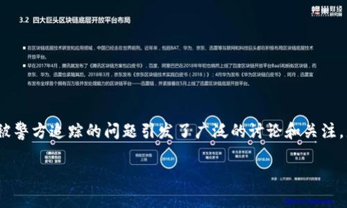 区块链钱包是否可以被警方追踪？真相揭秘！
随着区块链技术的迅猛发展，越来越多的人开始使用区块链钱包进行数字货币交易。然而，关于区块链钱包是否能够被警方追踪的问题引发了广泛的讨论和关注。那么，区块链钱包真的能被警察查到吗？本文将从多个角度为您揭开其中的真相，并讨论这一技术在未来的发展趋势。

区块链钱包是否可以被警方追踪？真相揭秘！