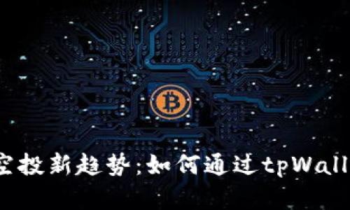 2024年波场空投新趋势：如何通过tpWallet参与和获益