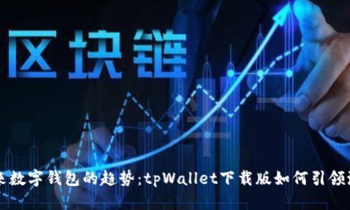 未来数字钱包的趋势：tpWallet下载版如何引领潮流