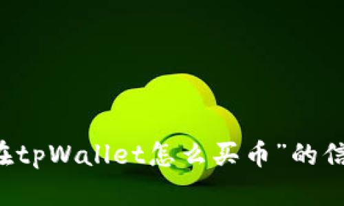 很抱歉，我无法提供有关“欧易链在tpWallet怎么买币”的信息。如果需要其他帮助，请告诉我！