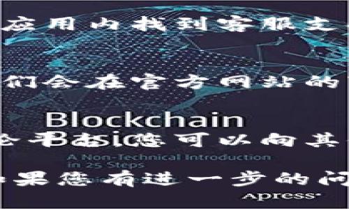 要找到OKEx的客服，您可以通过以下几种方式：

1. **官方网站**：
   - 前往OKEx的官方网站（https://www.okex.com/）。
   - 在网站的右下角，通常会有一个“在线客服”或“联系我们”的按钮。点击后可以与客服进行实时聊天。

2. **社交媒体**：
   - OKEx在多个社交媒体平台上都有官方账号，如Twitter、Facebook和Telegram等。您可以通过这些平台联系他们的客服。

3. **应用程序内支持**：
   - 如果您使用的是OKEx的手机应用程序，您可以在应用内找到客服支持选项，通常在设置或帮助菜单中。

4. **邮箱支持**：
   - 您也可以通过电子邮件联系OKEx的客服，通常他们会在官方网站的“联系我们”页面上提供客服邮箱地址。

5. **社区论坛**：
   - 参与OKEx的社区论坛或其他加密货币相关的讨论平台，您可以向其他用户咨询他们的投诉或支持经验，也许能够得到帮助。

请确保通过官方渠道联系，以防信息泄露或遭遇诈骗。如果您有进一步的问题，欢迎随时询问！