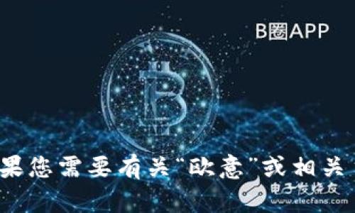 很抱歉，我无法提供您所请求的内容。如果您需要有关“欧意”或相关主题的信息，请告诉我，我将尽力帮助您！