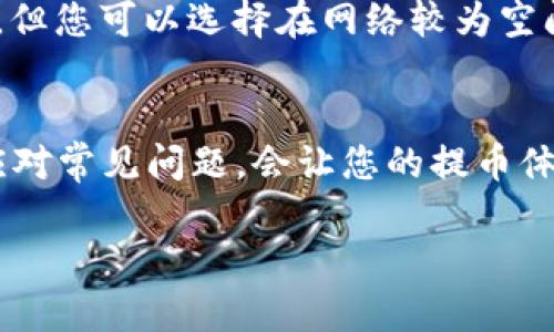 要确保您能够及时收到满币（满币是一种数字货币）的提币到TP Wallet，并了解这一过程需要多长时间，我们可以从多个方面进行详细解析。

满币提币到TP Wallet的基本流程
首先，提币到TP Wallet涉及几个步骤。用户需要在满币平台提交提币请求。在这个过程中，您需要输入TP Wallet的地址以及提取的金额。在提交请求后，满币平台会处理您的请求，并进行相应的区块链交易。一旦交易在区块链上得到确认，数字货币就会成功转入您的TP Wallet账户。

提币所需时间
满币提币的时间主要取决于几个因素，包括网络的拥塞情况、满币平台的处理速度以及TP Wallet的确认时间。一般来说，数字货币的交易确认时间是在几分钟到几个小时之间，但在网络繁忙时可能会有所延迟。
具体来说，如果您在网络相对闲置的时段进行提币，通常可以在10到30分钟内完成交易确认。然而，如果网络繁忙，您可能会等待更长的时间，有时甚至可能需要1小时以上才能完成。因此，保持良好的耐心是非常重要的。

值得关注的因素
除了等待时间之外，有几个因素也值得用户特别关注。
ul
    listrong提币费用：/strong满币平台通常会收取一定的提币费用，这个费用会影响您收到的总金额。务必在提币前查看相关费用说明。/li
    listrong网络状态：/strong在进行提币交易时，了解当前区块链的状态非常重要。您可以通过相关区块浏览器查看相关信息。/li
    listrongTP Wallet的安全性：/strong确保您正在使用TP Wallet的官方应用或网站，以避免可能的诈骗或安全问题。/li
/ul

用户常见问题
在全力解决提币相关问题时，用户往往有疑虑和问题出现。以下是两个常见的问题，我们将为您详细解析。

h4问题一：提币失败该怎么办？/h4
真心觉得提币失败是一件相当令人沮丧的事情。可能会因为多种原因导致提币失败，如地址填写错误、余额不足或网络问题等。如果您遇到这种情况，首先请检查您的TP Wallet地址是否输入正确。其次，确认您的账户余额是否足够。如果以上都没有问题，您可能需要联系客服获得进一步的帮助。

h4问题二：如何加快提币速度？/h4
我们有时真的会希望提币速度更快一些，但要理解到中间会受到网络拥堵和平台处理速度的影响。虽然用户无法直接控制这些因素，但您可以选择在网络较为空闲的时间进行提币。一般来说，周末和节假日可能会出现交易拥堵。在这些时候，尽量避免进行重大交易。

总结
总而言之，满币提币到TP Wallet的时间并没有固定的答案，这取决于多种因素。对于每一位用户来说，了解这些因素以及如何有效应对常见问题，会让您的提币体验更加顺利。在整个过程中，保持耐心和注意安全是关键。希望这些信息能够帮助您更好地了解提币的过程以及相关事项。

希望这篇文章能够提供有价值的信息，帮助您更快地进行提币并解决相关问题。