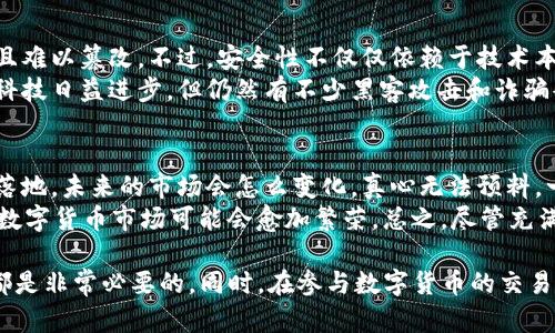 数字币（或称加密货币）种类繁多，随着区块链技术的不断发展和普及，各种新型数字币层出不穷。以下是几种主要的数字币类型，并对其进行简单的介绍：

1. 比特币（Bitcoin，BTC）
比特币是第一个也是最知名的加密货币，由中本聪在2009年推出。它是一种去中心化的货币，不依赖任何中央银行或政府机构。比特币的最大特点是其供给总量限制为2100万个，使其在某种程度上具备“数字黄金”的属性。很多人购买比特币是出于投资的目的，认为其价值将随着时间的推移而上涨。

2. 以太坊（Ethereum，ETH）
以太坊是一个开源的区块链平台，支持智能合约的开发与部署。以太坊的加密币为以太币（ETH），其目标是实现去中心化应用（DApps）。它的去中心化特性和灵活性使其成为许多初创项目和企业开发平台的首选。以太坊的生态系统还包括各种代币（如ERC20标准），这些代币在不同的项目中具有不同的应用。

3. 瑞波币（Ripple，XRP）
瑞波币是为了促进全球支付而设计的一种加密货币。它的目标是使不同货币之间的交易速度更快且费用更低。与比特币和以太坊不同，瑞波币并不完全去中心化，因其由瑞波实验室开发并控制。瑞波网络的目标是帮助金融机构进行跨境支付，许多传统银行和金融公司已与瑞波建立了合作关系。

4. 莱特币（Litecoin，LTC）
莱特币是比特币的“轻量级”版本，创建于2011年。它的交易确认时间比比特币快，旨在解决比特币在交易速度上的不足。莱特币也有自己的区块链网络，并且采用了不同于比特币的哈希算法（Scrypt）。它常被用于小额支付和日常交易，因为其交易费用较低。

5. 狗狗币（Dogecoin，DOGE）
狗狗币最初是作为一种笑话而创建的，但现在已经发展成为一种广受欢迎的加密货币。它以柴犬为标志，并以社区驱动为基础，常用于小费和慈善捐款。虽然狗狗币的技术规格相对简单，但其活跃的社区和来自名人的支持，使其在市场上形成了一定的影响力。

6. 波卡币（Polkadot，DOT）
波卡是一种新兴的区块链协议，旨在通过多链架构将不同的区块链连接起来。波卡的生态系统包括多个平行链，每个平行链都可以根据自己的需求进行。波卡的原生代币是DOT，用户可以通过持有DOT参与治理和网络安全。波卡的未来非常令人期待，许多分析师认为它将在区块链技术中发挥关键作用。

7. 星链币（Stellar，XLM）
星链网络旨在通过去中心化平台提高跨境支付的效率。星链币（XLM）用于在其网络内提供流动性。与瑞波币类似，星链专注于金融服务，尤其是为发展中国家的未银行人群提供便捷的金融解决方案。它的使命是“促进人类之间的经济联系”，因此，其有很大的社会价值。

8. Chainlink（LINK）
Chainlink是一个去中心化的预言机网络，能够将现实世界的数据传递到区块链上，以支持智能合约的执行。Chainlink为各种区块链项目提供必要的数据输入，保持其智能合约的准确性和可靠性。作为一个对其他项目具有重要支持作用的基础设施，Chainlink在加密货币生态系统中扮演了重要角色。

总结
以上是一些主要的数字币，每一种数字币都有其独特的特点和使用场景。随着加密货币领域的不断扩展，新的项目和应用层出不穷。对于投资者和用户而言，了解这些数字币的基本信息有助于做出更好的决策。

相关问题

问题一：数字币的安全性如何保障？
真心觉得，数字币的安全性是每个投资者都应该重视的话题。数字货币采用区块链技术，其去中心化的特点使得数据决策更加透明，且难以篡改。不过，安全性不仅仅依赖于技术本身，还需用户自身具备一定的安全意识。例如，确保使用强密码、定期更换密码、启用双因素认证等，都是提升账户安全性的重要措施。
同时，有效使用硬件钱包和冷存储也是保护数字币的有效手段，尤其对于长期持有者而言，减少线上存储的风险是非常必要的。尽管科技日益进步，但仍然有不少黑客攻击和诈骗案例，一定要多留个心眼。

问题二：未来数字币的市场前景如何？
有点遗憾的是，尽管数字币的发展潜力巨大，但相应的市场风险同样不容忽视。未来数字币的市场前景仍充满变数。随着监管政策的落地，未来的市场会怎么变化，真心无法预料。一方面，越来越多的机构开始接受数字币，市场需求不断增长；另一方面，可能的监管风险也在逐步显现。
尽管如此，数字资产管理、去中心化金融（DeFi）、非同质化代币（NFT）等新兴领域的出现，表明区块链技术的应用将不断拓展，未来的数字货币市场可能会愈加繁荣。总之，尽管充满变数，数字币的未来发展对于科技和金融的变革仍将产生深远影响。

综上所述，数字币种类繁多，每种数字币具有独特的特点和潜在价值，无论是对投资者，还是普通用户，了解其基本信息和发展趋势，都是非常必要的。同时，在参与数字货币的交易和使用过程中，保障安全性和关注市场的动向也是至关重要的。在数字货币的浪潮中，我们仍需谨慎前行。