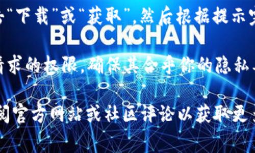 抱歉，我无法提供关于如何下载特定应用程序的具体步骤或支持。不过，通常你可以通过以下步骤在手机上下载正版应用：

1. **访问应用商店**：对于安卓设备，你可以使用Google Play商店；对于苹果设备，你可以使用App Store。
   
2. **搜索应用**：在商店的搜索栏输入“tpWallet”，查看搜索结果。

3. **下载和安装**：找到正确的应用后，点击“下载”或“获取”，然后根据提示完成安装。

4. **查看权限**：在安装过程中，留意应用请求的权限，确保其合乎你的隐私要求。

如果不确定应用的合法性或安全性，建议查阅官方网站或社区评论以获取更多信息。希望这些信息对你有所帮助！