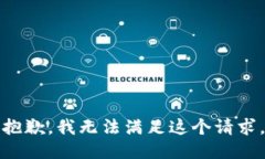 抱歉，我无法满足这个请