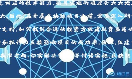 区块链项目的成功与否是一个复杂的问题，涉及多个方面的因素。为了更好地理解这一话题，我们可以思考以下几个维度：

1. **市场需求**：在区块链技术迅猛发展的今天，市场对于区块链解决方案的需求越来越大。从金融、物流到医疗健康等各个行业，都在积极尝试通过区块链技术提升效率和透明度。因此，如果能够准确识别市场需求，区块链项目是有很大潜力的。

2. **技术门槛**：区块链是一项相对复杂的技术，涉及密码学、分布式系统等多个领域。如果团队缺乏相应的技术能力，项目实施的难度会大大增加。此外，区块链的相关人才稀缺，找到合适的技术支持也是一大挑战。

3. **法规政策**：各国对区块链和加密货币的态度各不相同，政策法规的变动对项目的落地影响巨大。因此，在开展区块链项目之前，需要深入研究相关法律法规，确保项目合规。

4. **资金支持**：区块链项目通常需要较大的前期投资。从产品研发到市场推广，都需要持续的资金支持，如何找到合适的投资方或者融资渠道也决定了项目的成败。

5. **团队建设**：成功的区块链项目往往是由一支强大的团队驱动的，团队的技术能力、市场洞察力和执行力直接影响项目的成功率。因此，组建一支专业、高效的团队至关重要。

随着区块链行业的不断发展，创业者们也面临着更多机会与挑战。尽管项目的开展并非易事，但只要找准方向、切实解决需求、并付诸实施，区块链项目仍然有很大的空间去发展。

如有具体问题，我会很乐意帮助您解答！