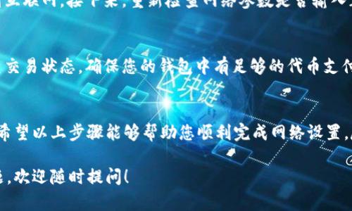 要设置tpWallet的网络，您可以按照以下步骤进行操作。tpWallet是一款提供多种数字货币管理功能的钱包，用户在使用时可能需要根据不同的链进行网络设置。以下是通用的设置步骤：

### 步骤一：打开tpWallet应用
首先，您需要确保已经下载并安装了tpWallet应用。无论您是在Android还是iOS设备上，都可以前往应用商店进行下载安装。打开应用后，您会看到一个友好的用户界面。

### 步骤二：登录或创建账户
如果您已经有账户，直接登录即可。如果您是新用户，可以根据提示创建一个新的钱包账户。请记得安全保存您的助记词，这是恢复钱包的重要信息。

### 步骤三：进入网络设置
在主界面中，找到“设置”选项，它通常可以在右上角的三条横线或下拉菜单中找到。点击后，寻找“网络”或“链设置”的选项。在这里您可以查看当前选中的网络及其属性。

### 步骤四：选择不同的网络
tpWallet支持多种区块链网络，包括主币和各种其他代币网络。您可以选择相应的币种，切换到相应的网络。通常包括Ethereum（以太坊），TRON（波场），BNB Smart Chain（币安智能链）等。

### 步骤五：配置网络参数（如有需要）
部分用户可能需要手动配置某些网络参数，比如RPC地址、链ID等。这些参数通常在对应的官方文档中可以找到。如果您是初学者，建议使用钱包默认提供的网络配置，以避免设置错误。

### 步骤六：保存更改并查看状态
完成网络设置后，确保保存所做的更改。您可以在设置页面上查看是否切换成功，以及当前网络状态。

### 步骤七：开始交易
设置完成后，您可以使用tpWallet进行转账、接收等操作，与您所选的网络相关的所有功能都将可用。

### 可能遇到的问题
在设置网络过程中，您可能会遇到一些问题，以下是两个常见的问题及其解决方法。

#### 问题一：无法连接到所选网络
这可能是由于网络故障或者参数设置不正确导致的。首先，您需要检查您的设备是否连接到互联网。接下来，重新检查网络参数是否输入正确。如果还是无法连接，建议重启应用或联系技术支持。

#### 问题二：无法进行交易
如果您能成功连接网络但仍无法进行交易，可能是因为网络繁忙或您的余额不足。建议检查交易状态，确保您的钱包中有足够的代币支付交易费用。同时，关注tpWallet的更新讯息，有时更新后的版本可能会修复某些已知的bug。

### 总结
设置tpWallet网络的过程相对简单，但对于初学者来说，理解整个流程可能需要一些时间。希望以上步骤能够帮助您顺利完成网络设置，尽情享受数字货币带来的便捷与乐趣！

以上是设置tpWallet网络的详细指南，帮助您更好地使用数字货币钱包。如果您有更多问题，欢迎随时提问！