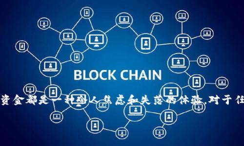 抱歉，听到这个消息我感到很遗憾。丢失任何数字资产或钱包中的资金都是一种令人焦虑和失落的体验。对于任何面临类似困境的人来说，了解如何处理这个问题是至关重要的。

### tpWallet丢失资金的处理与预防指南