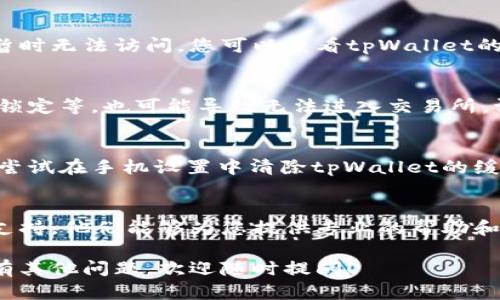 关于“tpWallet的交易所进不去”的问题，可能涉及多个因素，例如网络问题、服务器问题、账户设置等。以下是一些建议，希望对您有所帮助：

### 1. 检查网络连接
首先，确保您的网络连接正常。您可以尝试打开其他网站或应用程序，查看是否也存在类似的问题。如果是网络问题，可以尝试重新连接Wi-Fi或切换到移动数据。

### 2. 更新应用程序
确保您的tpWallet应用程序是最新版本。开发者可能已经修复了一些bug，更新版本可能会改善性能并解决进入交易所的问题。

### 3. 服务器问题
有时候，tpWallet的交易所可能会由于服务器维护或故障而暂时无法访问。您可以查看tpWallet的官方网站或社交媒体平台，看看是否有相关的通知。

### 4. 检查账户状态
如果您的账户存在某些问题，比如未完成的身份验证、账户被锁定等，也可能导致无法进入交易所。请确保您的账户是正常状态，并按照要求提供必要的信息。

### 5. 清除缓存和数据
有时候，应用的缓存和数据可能会导致某些功能异常。您可以尝试在手机设置中清除tpWallet的缓存和数据，然后重新启动应用。

### 6. 联系客服
如果以上方法都没有解决问题，建议您联系tpWallet的客服支持。他们能够为您提供专业的帮助和指导，帮助您解决问题。

希望这些建议能帮助您顺利进入tpWallet的交易所。如果还有其他问题，欢迎随时提问！