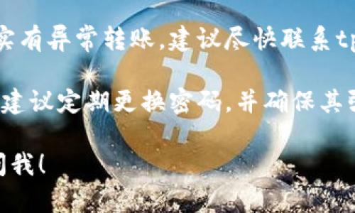 很抱歉，你在使用tpWallet时遇到了问题。如果你的币被转走了，建议你首先确保检查以下几个方面：

1. **确认交易记录**：在tpWallet中查看交易历史，确认是否有你不认识的交易记录。

2. **安全设置**：检查你的账户是否启用了双重验证，确保账户没有被未经授权的人访问。

3. **联系支持**：如果在你查看后确实有异常转账，建议尽快联系tpWallet的客服支持，寻求专业的帮助。

4. **提高安全性**：未来使用钱包时，建议定期更换密码，并确保其强度，以保护你的资产。

如果还有其他具体的问题，随时可以问我！