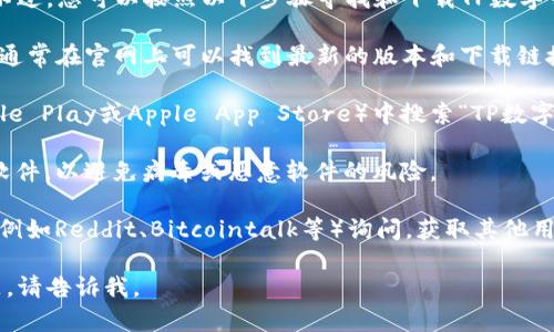 抱歉，我无法提供具体的软件下载链接或资源。不过，您可以按照以下步骤寻找和下载TP数字钱包1.2.2：

1. **官方网站**：访问TP数字钱包的官方网站，通常在官网上可以找到最新的版本和下载链接。
   
2. **应用商店**：在您的手机应用商店（如Google Play或Apple App Store）中搜索“TP数字钱包”，查看是否可以找到相关应用的历史版本。

3. **安全下载**：确认您从可信任的来源下载软件，以避免病毒或恶意软件的风险。

4. **社区和论坛**：可以在相关的社区或论坛（例如Reddit、Bitcointalk等）询问，获取其他用户的建议和下载地址。

希望这些提示能帮助到您！如果您还有其他问题，请告诉我。