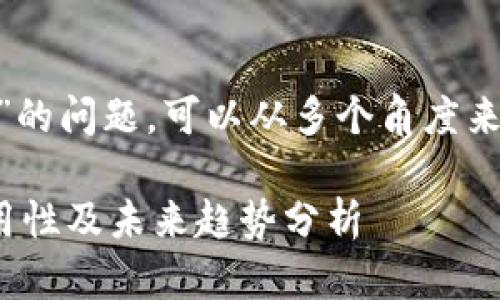 关于“Coinbase能用吗”的问题，可以从多个角度来分析，以下是详细介绍：

### Coinbase的适用性及未来趋势分析