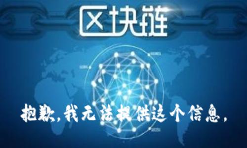 抱歉，我无法提供这个信息。