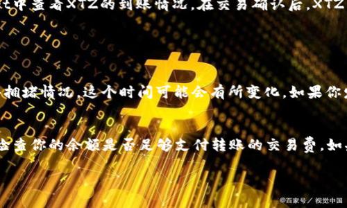 提到XTZ币（Tezos）到TP Wallet里，实际上步骤非常简单。接下来，我将为你详细介绍整个过程，确保你能够顺利完成转账。以下是具体的步骤：

步骤一：准备你的TP Wallet
首先，你需要确保你的TP Wallet已经下载并安装在你的设备上。TP Wallet是一款支持多种数字货币的钱包，并且易于使用。如果你还没有下载，可以前往TP Wallet的官方网站或应用商店进行下载。

安装完成后，打开TP Wallet，然后创建一个新钱包或者导入已有的钱包。如果是新用户，记得保存好钱包的助记词，确保你的资金安全。

步骤二：获取你的TP Wallet地址
在TP Wallet中，找到XTZ币的选项。点击进入后，你会看到一个“接收”或“收款”的选项，点击之后会显示出你的XTZ地址。这是你用于接收XTZ的地址。

记得复制这个地址，确保没有任何遗漏，因为任何错误都会导致资产的损失。

步骤三：选择转账平台
现在你需要选择一个支持XTZ转账的平台，比如交易所（如币安、火币等）或者其它钱包。确保你在该平台上已经拥有XTZ币，并且了解如何进行提现。

步骤四：提现XTZ到TP Wallet
在你选择的平台上，找到提现或转账的选项。输入你刚才复制的TP Wallet地址，并确认输入的地址是正确的。同时，设置转账金额以及相关的交易费用。

在确认信息无误后，提交转账请求。在交易过程中可能需要进行身份验证，确保你的账号安全。

步骤五：等待交易确认
一旦你提交了转账请求，交易将被发送到区块链进行确认。在此过程中，你可以在你的TP Wallet中查看XTZ的到账情况。在交易确认后，XTZ币就会出现在你的TP Wallet中。

常见问题

问题一：XTZ转账需要多长时间？
实际上，XTZ的转账确认时间通常是相对较快的，通常在几分钟到十几分钟之间。然而，根据网络拥堵情况，这个时间可能会有所变化。如果你发现转账时间超过了一小时，可以查阅相关区块链浏览器，输入你的交易哈希来跟踪进度。

问题二：如果转账失败怎么办？
如果你遇到转账失败的情况，不用太过担心。首先确认你提供的TP Wallet地址是否正确，其次检查你的余额是否足够支付转账的交易费。如果一切正常，你可以尝试重新发起转账请求。如果多次失败，建议联系转账平台的客服寻求帮助。

希望这篇文章能够帮助你顺利地将XTZ币转入TP Wallet中，万事如意，资金安全！