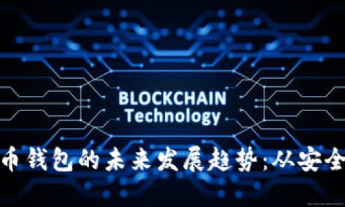 探讨数字货币钱包的未来发展趋势：从安全性到便利性