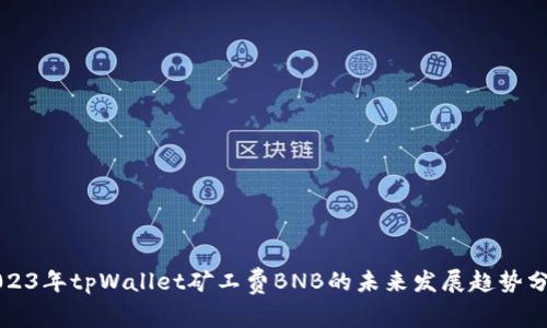 2023年tpWallet矿工费BNB的未来发展趋势分析