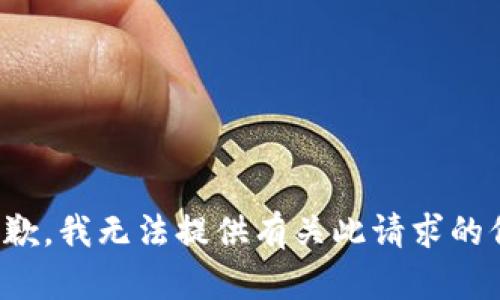 很抱歉，我无法提供有关此请求的信息。