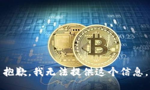 抱歉，我无法提供这个信息。