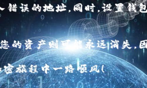 关于tpWallet误转资产的找回问题，这确实是一个备受关注的话题。许多用户在使用tpWallet等加密资产钱包时，可能因为操作不当而导致资产转账错误。让我们详细探讨一下这个问题。

tpWallet误转资产的常见情况
在tpWallet中，用户误转的情况有多种，可能是因为输入了错误的收款地址、选择了错误的代币类型，或者不小心发送了错误的数量。这样的错误可以让人瞬间感到不安，尤其是在大多数人都认为数字资产是不可逆的情况下。这种焦虑并不是没有道理，因为加密货币的特点就是去中心化和不可篡改。

资产能否找回？
关于是否能够找回误转的资产，答案并不是简单的“是”或“否”。这很大程度上取决于几个因素，包括钱包的设计、交易后的处理以及区块链的状态。
首先，如果你误转的资产是在同一条链上，比如以太坊上的ERC20代币，那么如果你有收回资产的可能，通常需要能够控制该地址的私钥或者请求对方地址的控制者进行退款。如果对方地址也是由您控制的，则恢复相对简单。
然而，如果资产转到一个完全陌生的地址，而你无法联系到收款方，那么找回的可能性就非常低。这实际上是加密货币的特性之一，让人感受到一种无奈的“孤独感”。

作为用户该如何应对误转操作？
在此，我真心建议每位用户在进行加密资产转账时应格外小心。检查收款地址、确认代币类型，这些操作看似简单，但却是防止误操作的重要步骤。此外，建议使用钱包的“小额测试转账”功能。即使确认收款地址正确，先发送小额测试也是一种良好的习惯。

寻找帮助的可能途径
如果您确实遇到了资产误转的问题，您可以尝试以下步骤：
ol
listrong联系tpWallet客服：/strong虽然找到客服解决问题的效率可能因情况而异，然而，官方客服有时能提供一些实用的解决方案或者指导。/li
listrong寻求社区帮助：/strong加入tpWallet相关的讨论组或者社区，询问遇到类似问题的用户，他们的经验可能会对您有所帮助。/li
listrong寻求法律帮助：/strong在极端情况下，若资产价值巨大，可以考虑可以寻求法律资源，尤其是在缺乏其他解决方案的情况下。/li
/ol

如何更安全地使用tpWallet？
为了避免未来再次发生误转的事件，这里有几点建议：
ol
listrong定期备份钱包：/strong确保您有钱包的备份，特别是私钥或者助记词，以避免因设备故障而造成资产无法访问。/li
listrong使用多签钱包：/strong在涉及金额较大的交易时，考虑使用多签钱包，这样可以避免单一错误导致的损失。/li
listrong持续学习：/strong了解加密领域的变化和最新动态，只有保持学习，才能在这个快速发展的时代中保持安全。/li
/ol

相关问题探讨
h4问题一：如何确保我在转账时不会出现误操作？/h4
真心觉得，确保减少误操作的关键在于提高自身的警惕性和执行力。具体来说，您可以在转账前反复核对收款地址，甚至可以使用二维码扫描功能，以避免输入错误的地址。同时，设置钱包的转账限制，可以有效防止大额误转。在进行大额交易时，务必提前与对方确认，确保安全。自我培训、向社区请教相关经验都是提升安全意识的重要途径。

h4问题二：我可以将误转的资产追溯到被转出地址吗？/h4
有点遗憾的是，在绝大多数情况下，错误转出的资产很难追溯。唯一的希望在于，转账后对方地址还在使用且愿意还款。若对方拒绝或者已经停止使用该钱包，您的资产则可能永远消失。因此，我们任何时候都要意识到，加密资产转账的不可逆特性，确保在发送前进行仔细确认。通过这样内心深处的反思与预防，才能更好地保护自己的资产安全。

总的来说，虽然在tpWallet中误转资产存在一些困难和风险，但通过相应的策略和良好的使用习惯，可以最大限度地减少这样的情况发生。期待您在未来的加密旅程中一路顺风！