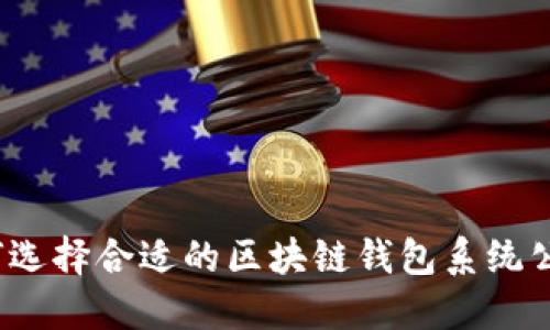 如何选择合适的区块链钱包系统公司？