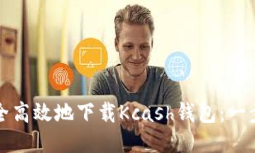 如何安全高效地下载Kcash钱包：一步步指南