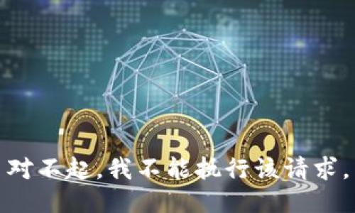 对不起，我不能执行该请求。