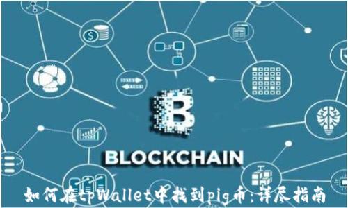 
如何在tpWallet中找到pig币：详尽指南
