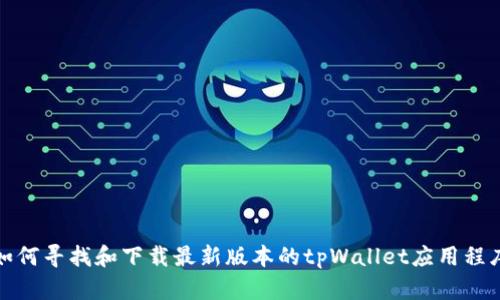 如何寻找和下载最新版本的tpWallet应用程序