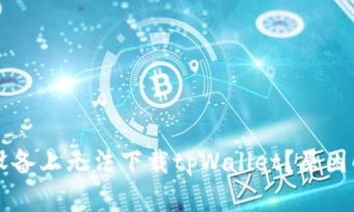为什么在苹果设备上无法下载tpWallet？原因解析与解决方案