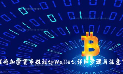如何将加密货币提到tpWallet：详细步骤与注意事项