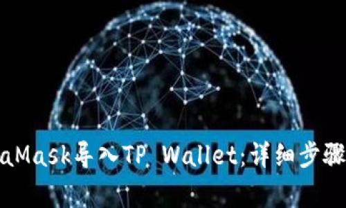 如何将MetaMask导入TP Wallet：详细步骤与注意事项