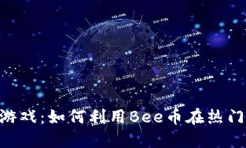 探索Bee币游戏：如何利用Bee币在热门游戏中获利