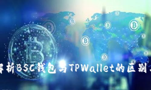 全面深入解析BSC钱包与TPWallet的区别与使用指南