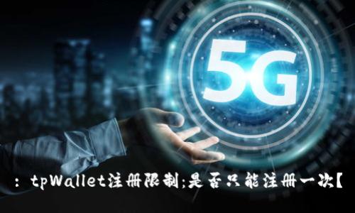 : tpWallet注册限制：是否只能注册一次？