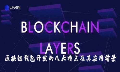 区块链钱包开发的几大特点及其应用前景