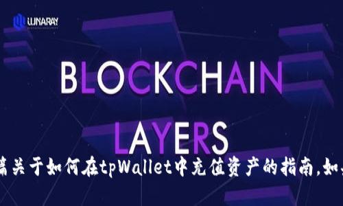 要素缺失，无法为您创作具体信息。请您确认是否需要一篇关于如何在tpWallet中充值资产的指南。如果需要，请提供相关的限制、字数及时长等具体要求。谢谢！