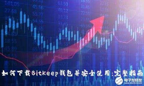 如何下载BitKeep钱包并安全使用：完整指南