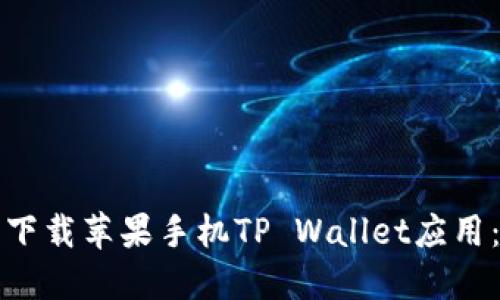 如何安全下载苹果手机TP Wallet应用：完整指南