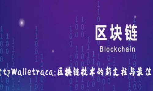 深入探索tpWalletraca：区块链技术的新支柱与最佳实践指南