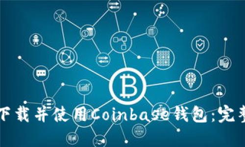 如何下载并使用Coinbase钱包：完整指南