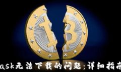 如何解决MetaMask无法下载的问题：详细指南与常见