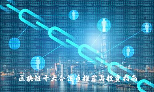 区块链十大合法币推荐与投资指南