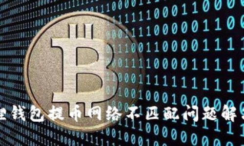 小狐狸钱包提币网络不匹配问题解决指南